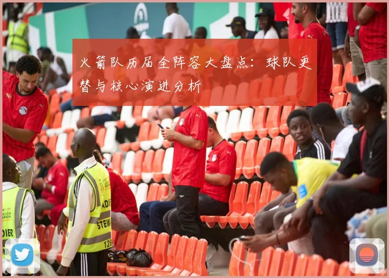 火箭队历届全阵容大盘点：球队更替与核心演进分析